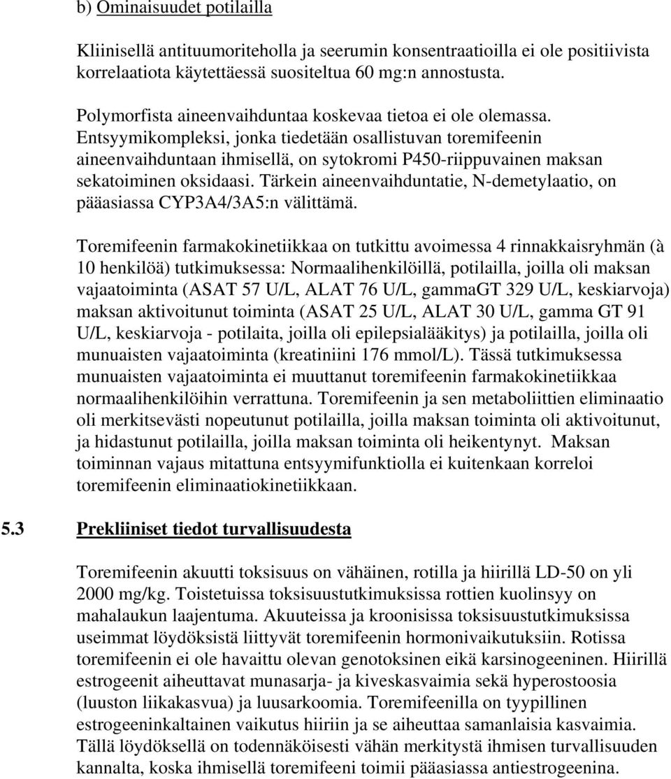 Entsyymikompleksi, jonka tiedetään osallistuvan toremifeenin aineenvaihduntaan ihmisellä, on sytokromi P450-riippuvainen maksan sekatoiminen oksidaasi.