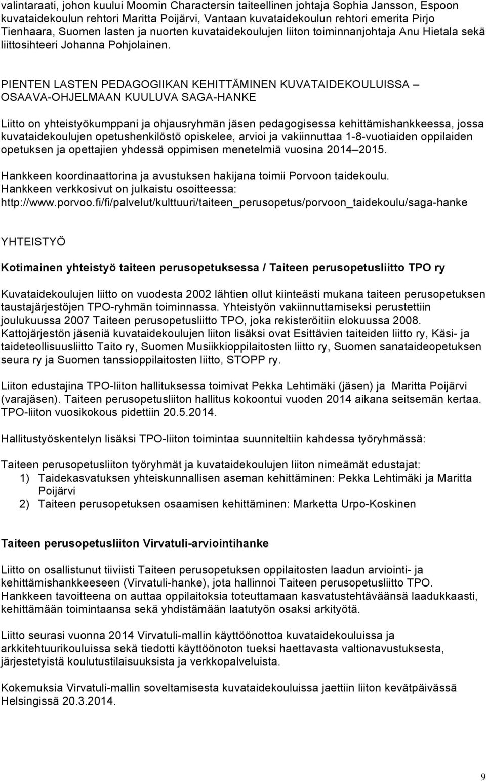 PIENTEN LASTEN PEDAGOGIIKAN KEHITTÄMINEN KUVATAIDEKOULUISSA OSAAVA-OHJELMAAN KUULUVA SAGA-HANKE Liitto on yhteistyökumppani ja ohjausryhmän jäsen pedagogisessa kehittämishankkeessa, jossa