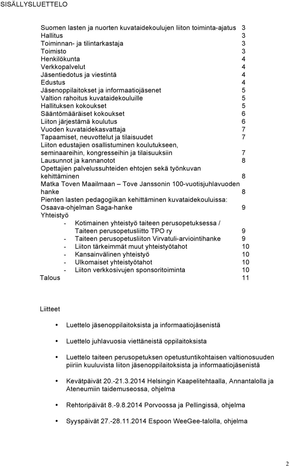 7 Tapaamiset, neuvottelut ja tilaisuudet 7 Liiton edustajien osallistuminen koulutukseen, seminaareihin, kongresseihin ja tilaisuuksiin 7 Lausunnot ja kannanotot 8 Opettajien palvelussuhteiden