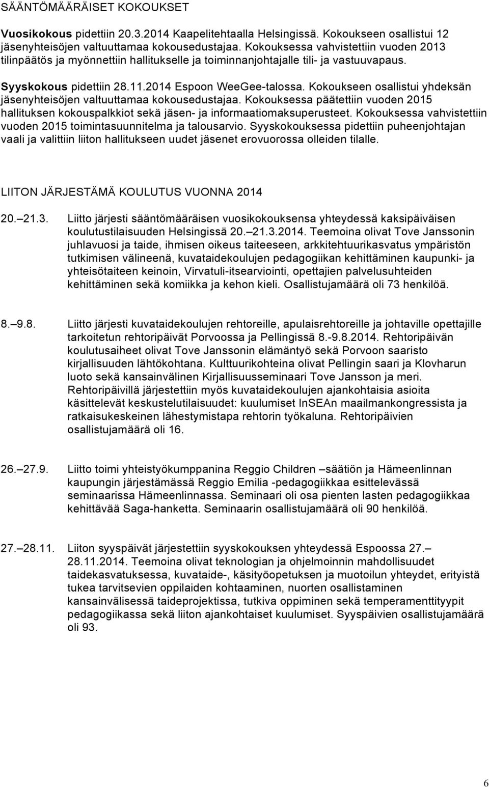 Kokoukseen osallistui yhdeksän jäsenyhteisöjen valtuuttamaa kokousedustajaa. Kokouksessa päätettiin vuoden 2015 hallituksen kokouspalkkiot sekä jäsen- ja informaatiomaksuperusteet.