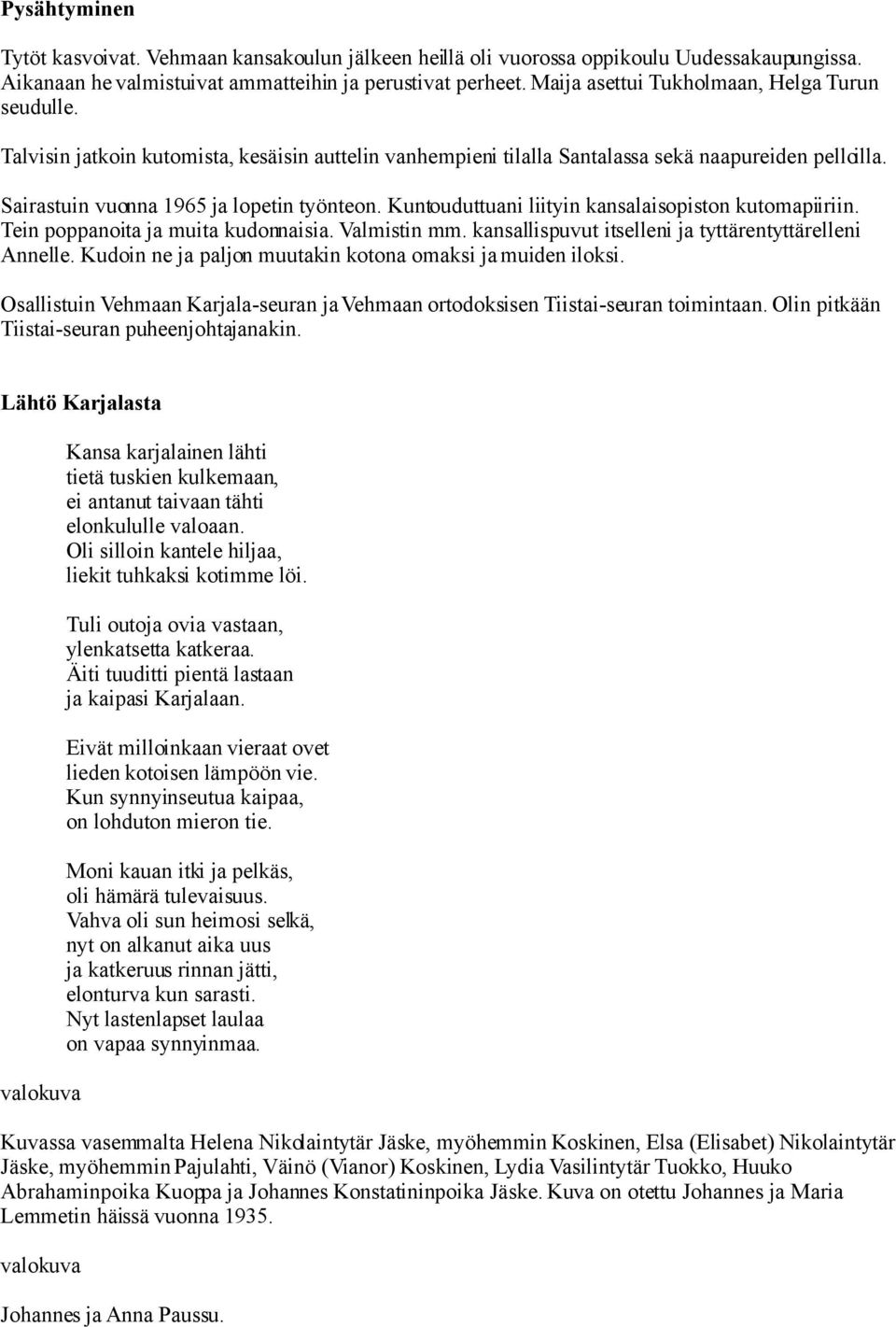 Kuntouduttuani liityin kansalaisopiston kutomapiiriin. Tein poppanoita ja muita kudonnaisia. Valmistin mm. kansallispuvut itselleni ja tyttärentyttärelleni Annelle.