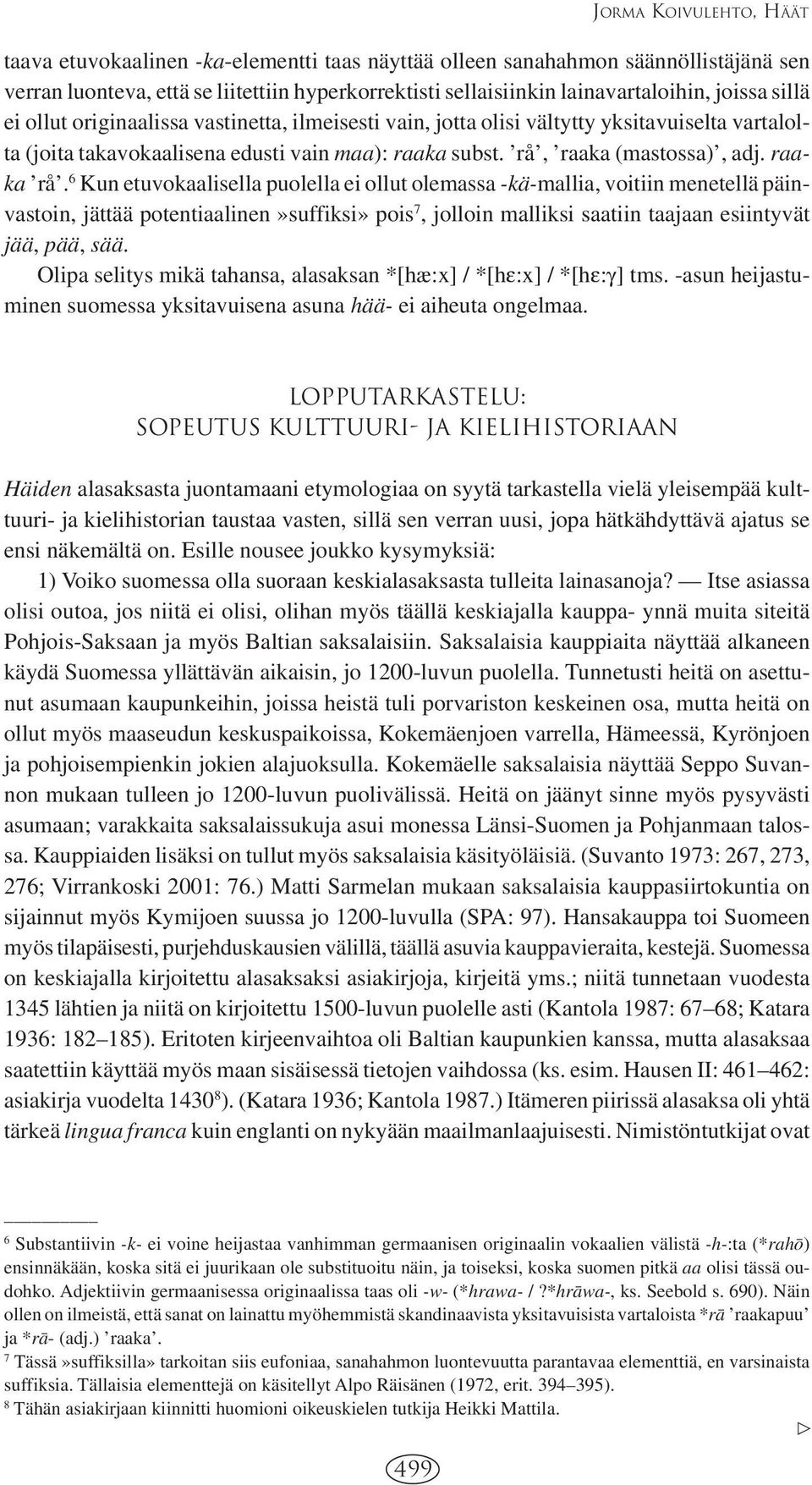 raaka rå. 6 Kun etuvokaalisella puolella ei ollut olemassa -kä-mallia, voitiin menetellä päinvastoin, jättää potentiaalinen»suffiksi» pois 7, jolloin malliksi saatiin taajaan esiintyvät jää, pää, sää.