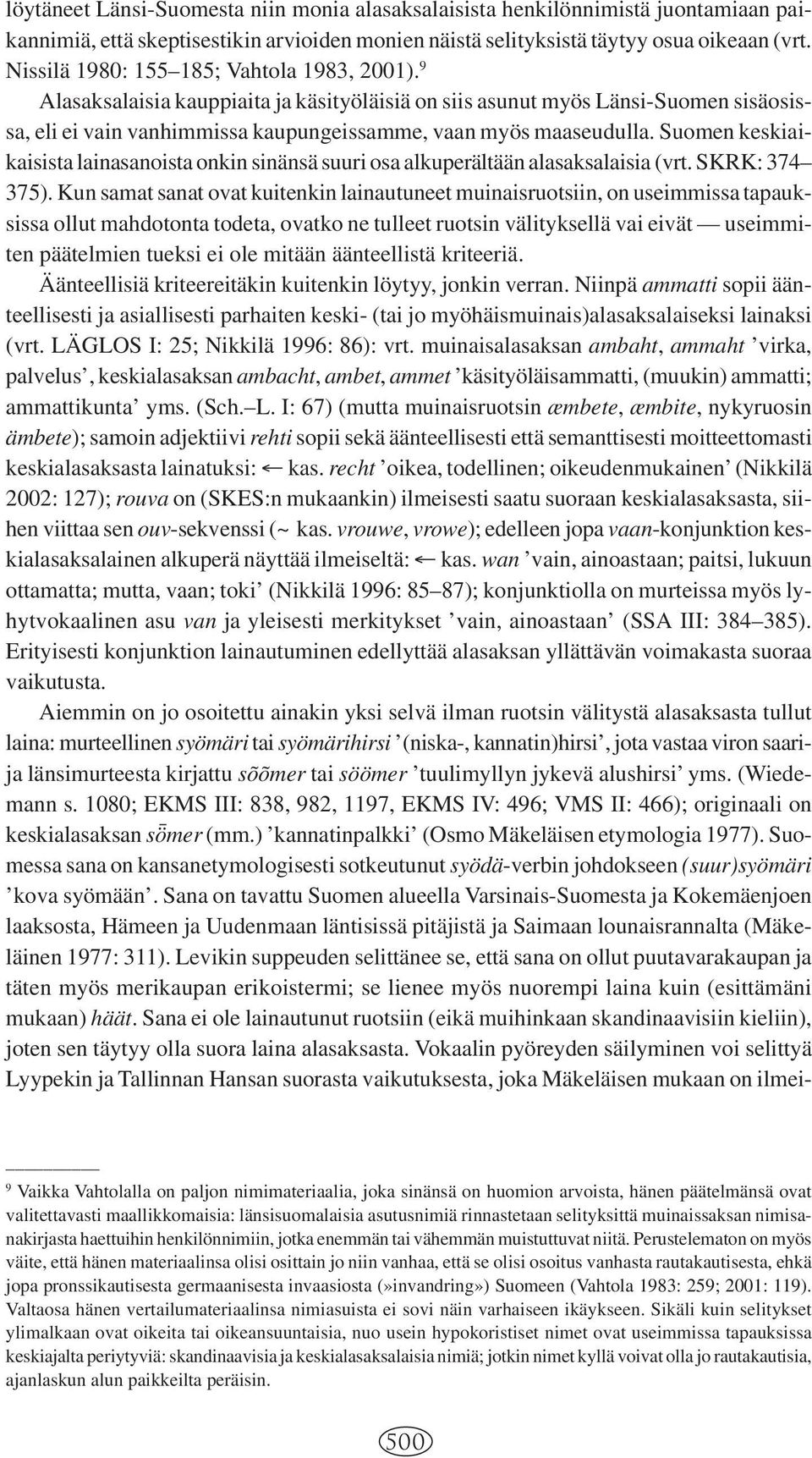 Suomen keskiaikaisista lainasanoista onkin sinänsä suuri osa alkuperältään alasaksalaisia (vrt. SKRK: 374 375).