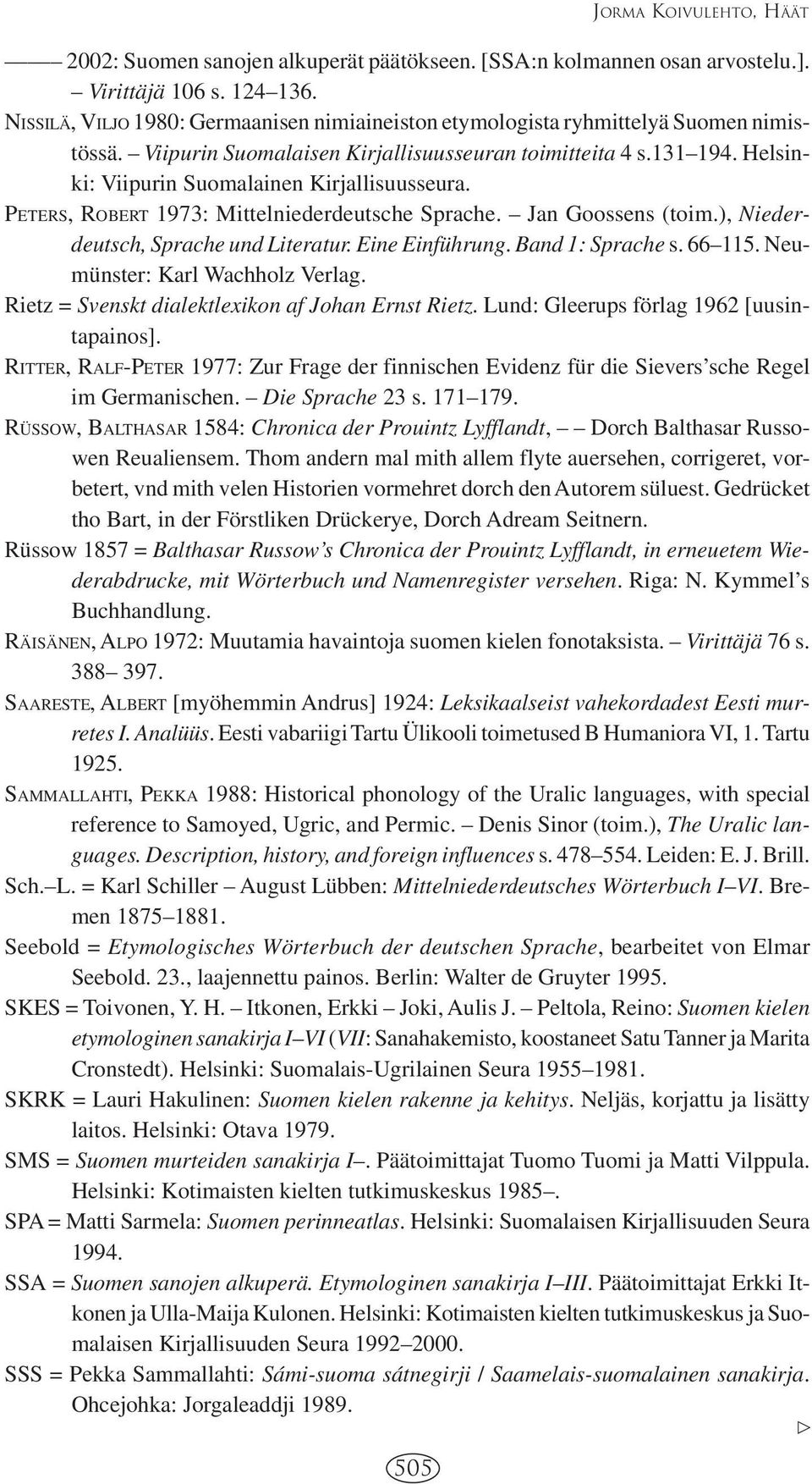 Helsinki: Viipurin Suomalainen Kirjallisuusseura. PETERS, ROBERT 1973: Mittelniederdeutsche Sprache. Jan Goossens (toim.), Niederdeutsch, Sprache und Literatur. Eine Einführung. Band 1: Sprache s.