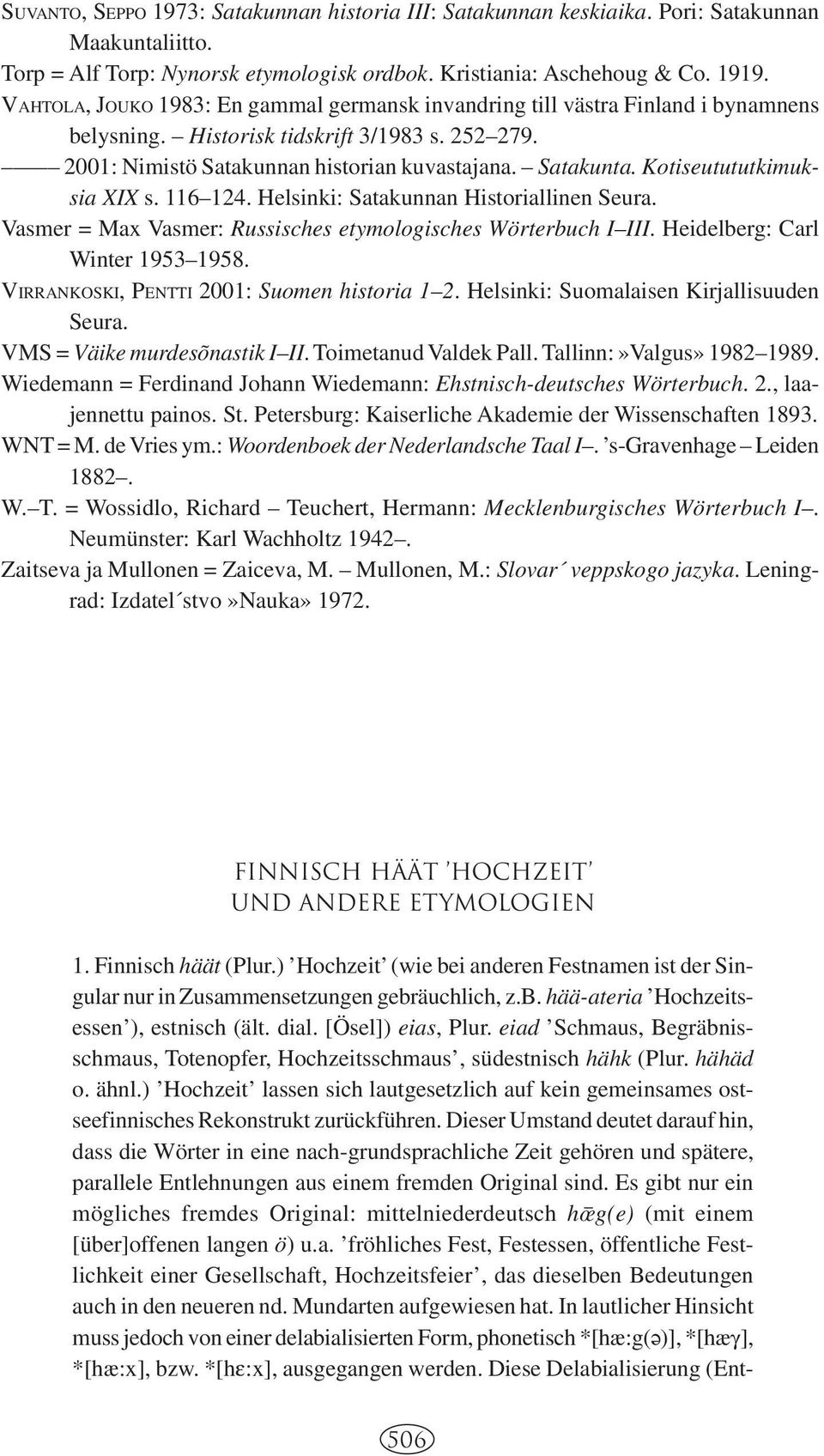 Kotiseutututkimuksia XIX s. 116 124. Helsinki: Satakunnan Historiallinen Seura. Vasmer = Max Vasmer: Russisches etymologisches Wörterbuch I III. Heidelberg: Carl Winter 1953 1958.