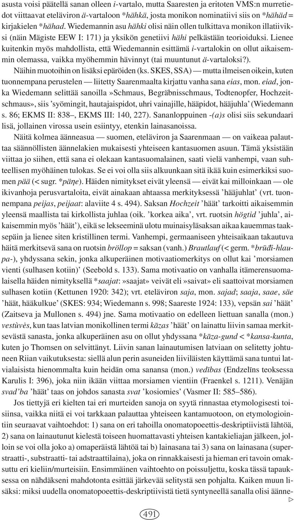 Lienee kuitenkin myös mahdollista, että Wiedemannin esittämä i-vartalokin on ollut aikaisemmin olemassa, vaikka myöhemmin hävinnyt (tai muuntunut ä-vartaloksi?).