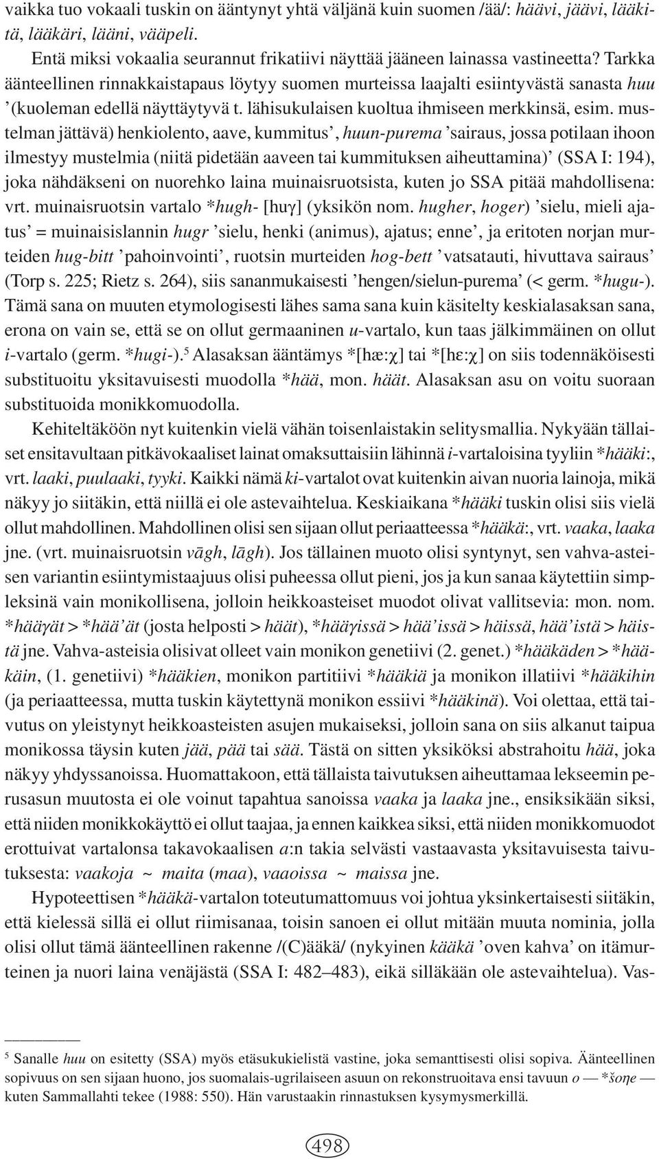 mustelman jättävä) henkiolento, aave, kummitus, huun-purema sairaus, jossa potilaan ihoon ilmestyy mustelmia (niitä pidetään aaveen tai kummituksen aiheuttamina) (SSA I: 194), joka nähdäkseni on