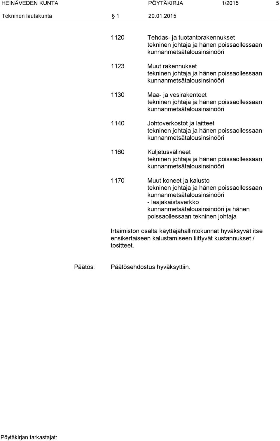 2015 1120 Tehdas- ja tuotantorakennukset kunnanmetsätalousinsinööri 1123 Muut rakennukset kunnanmetsätalousinsinööri 1130 Maa- ja vesirakenteet