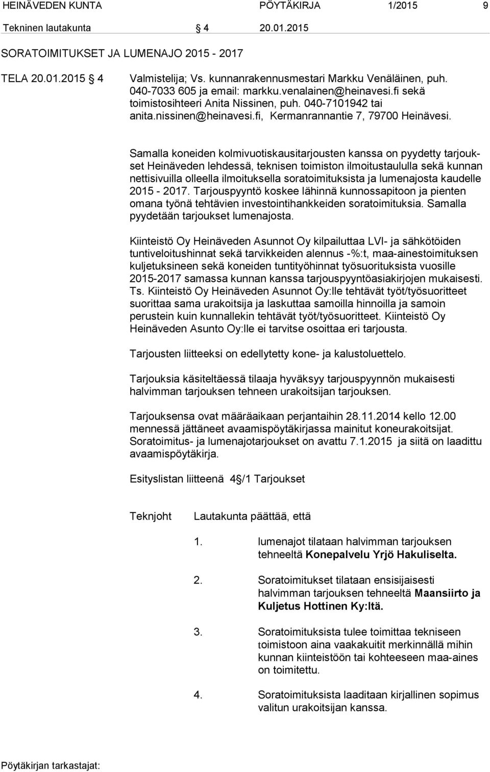 Samalla koneiden kolmivuotiskausitarjousten kanssa on pyydetty tarjoukset Heinäveden lehdessä, teknisen toimiston ilmoitustaululla sekä kunnan nettisivuilla olleella ilmoituksella soratoimituksista