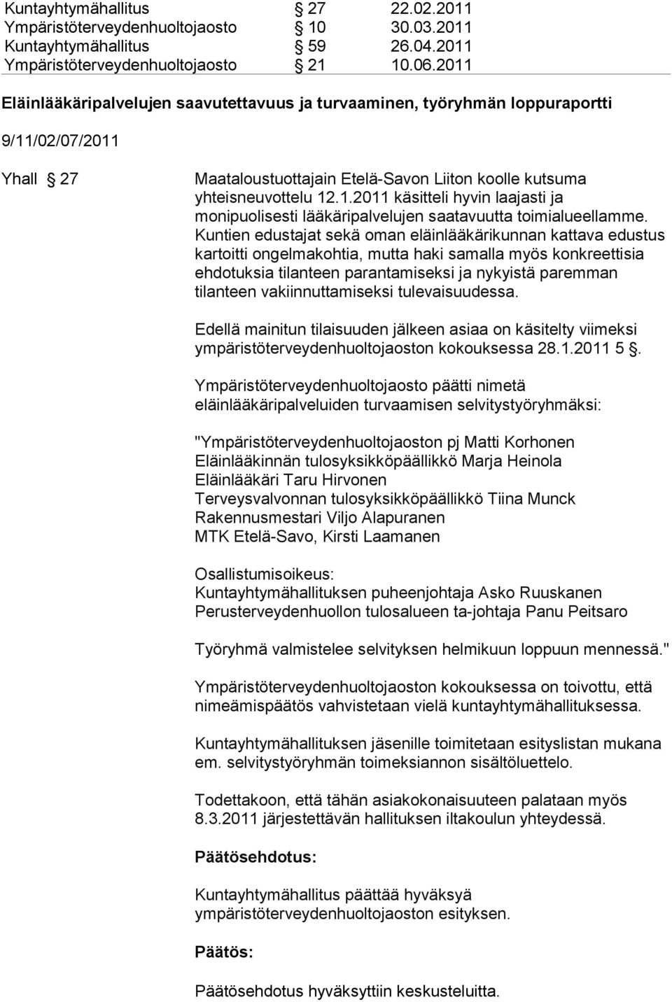 Kuntien edustajat sekä oman eläinlääkärikunnan kattava edustus kartoitti ongelmakohtia, mutta haki samalla myös konkreettisia ehdotuksia tilanteen parantamiseksi ja nykyistä paremman tilanteen