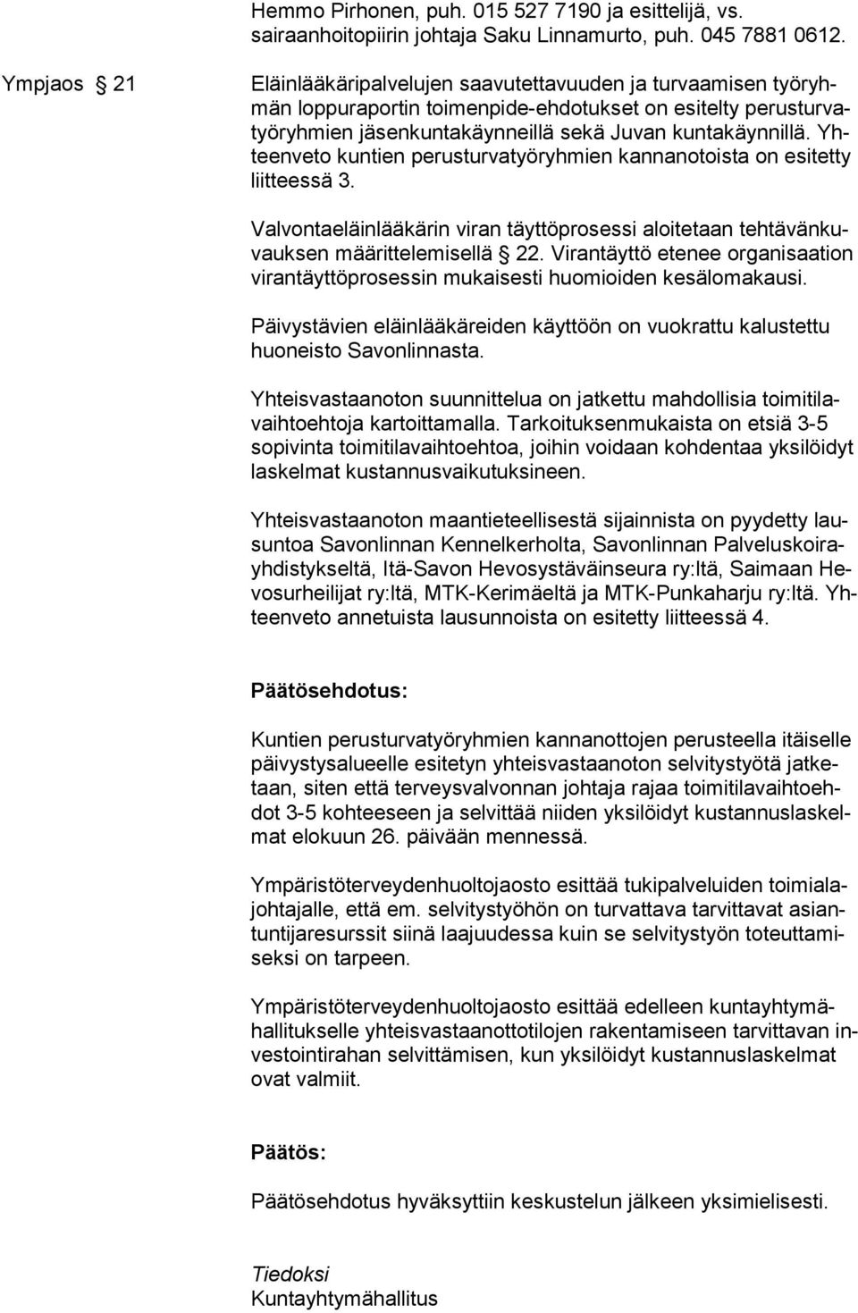 Yhteenveto kuntien perusturvatyöryhmien kannanotoista on esitetty liit tees sä 3. Valvontaeläinlääkärin viran täyttöprosessi aloitetaan tehtävänkuvauksen määrittelemisellä 22.