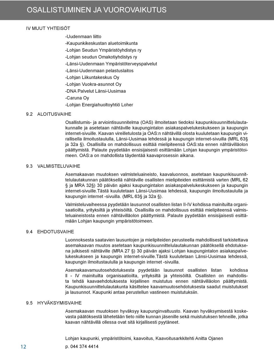 pelastuslaitos -Lohjan Liikuntakeskus Oy -Lohjan Vuokra-asunnot Oy -DNA Palvelut Länsi-Uusimaa -Caruna Oy 9.3 VALMISTELUVAIHE 9.4 EHDOTUSVAIHE 9.