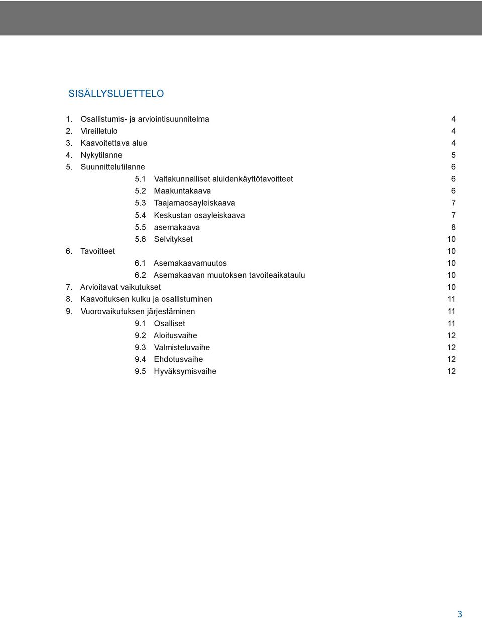 6 Selvitykset 10 6. Tavoitteet 10 6.1 Asemakaavamuutos 10 6.2 Asemakaavan muutoksen tavoiteaikataulu 10 7. Arvioitavat vaikutukset 10 8.