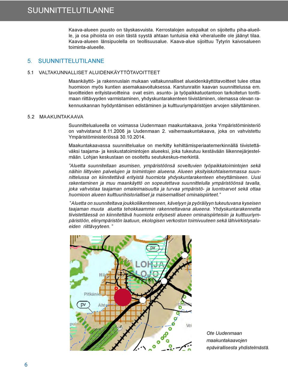 Kaava-alue sijoittuu Tytyrin kaivosalueen toiminta-alueelle. 5. SUUNNITTELUTILANNE 5.1 VALTAKUNNALLISET ALUIDENKÄYTTÖTAVOITTEET 5.