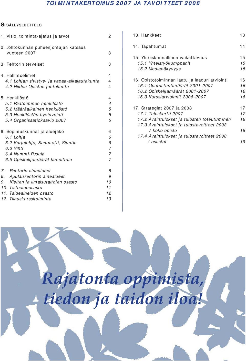 4 Organisaatiokaavio 2007 5 6. Sopimuskunnat ja aluejako 6 6.1 Lohja 6 6.2 Karjalohja, Sammatti, Siuntio 6 6.3 Vihti 7 6.4 Nummi-Pusula 7 6.5 Opiskelijamäärät kunnittain 7 13. Hankkeet 13 14.