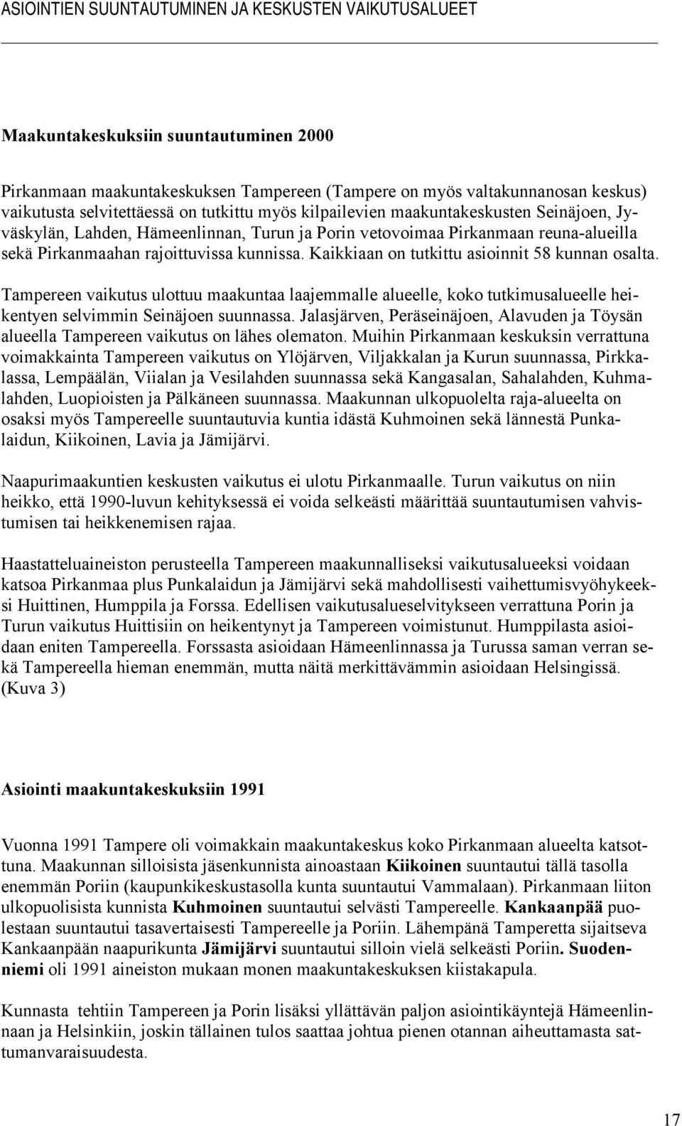 Kaikkiaan on tutkittu asioinnit 58 kunnan osalta. Tampereen vaikutus ulottuu maakuntaa laajemmalle alueelle, koko tutkimusalueelle heikentyen selvimmin Seinäjoen suunnassa.