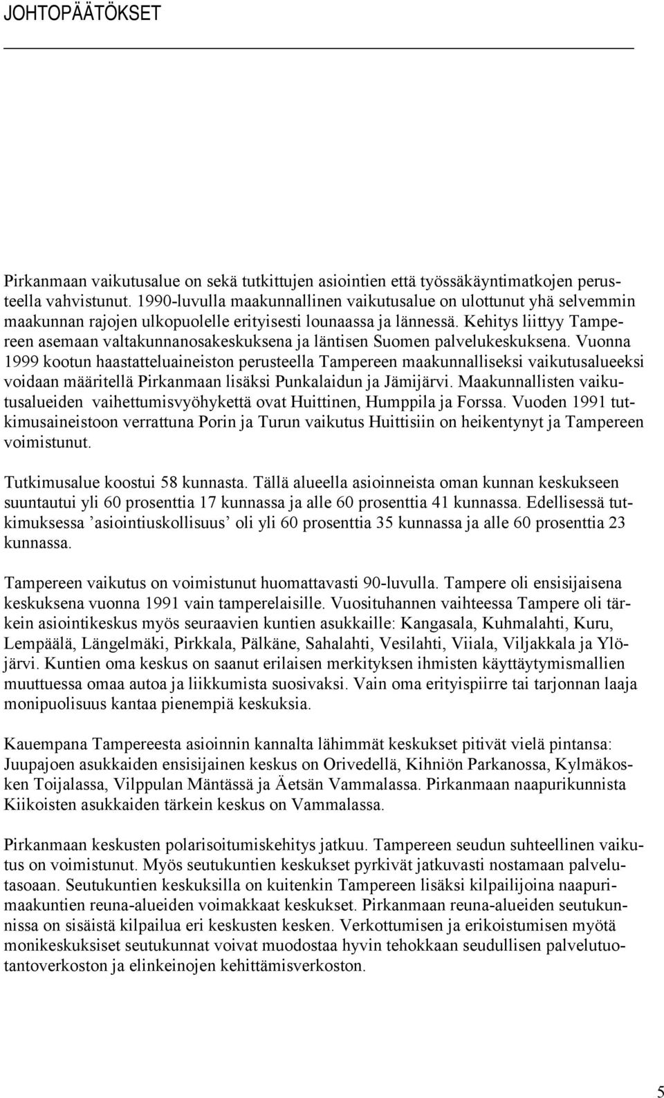 Kehitys liittyy Tampereen asemaan valtakunnanosakeskuksena ja läntisen Suomen palvelukeskuksena.