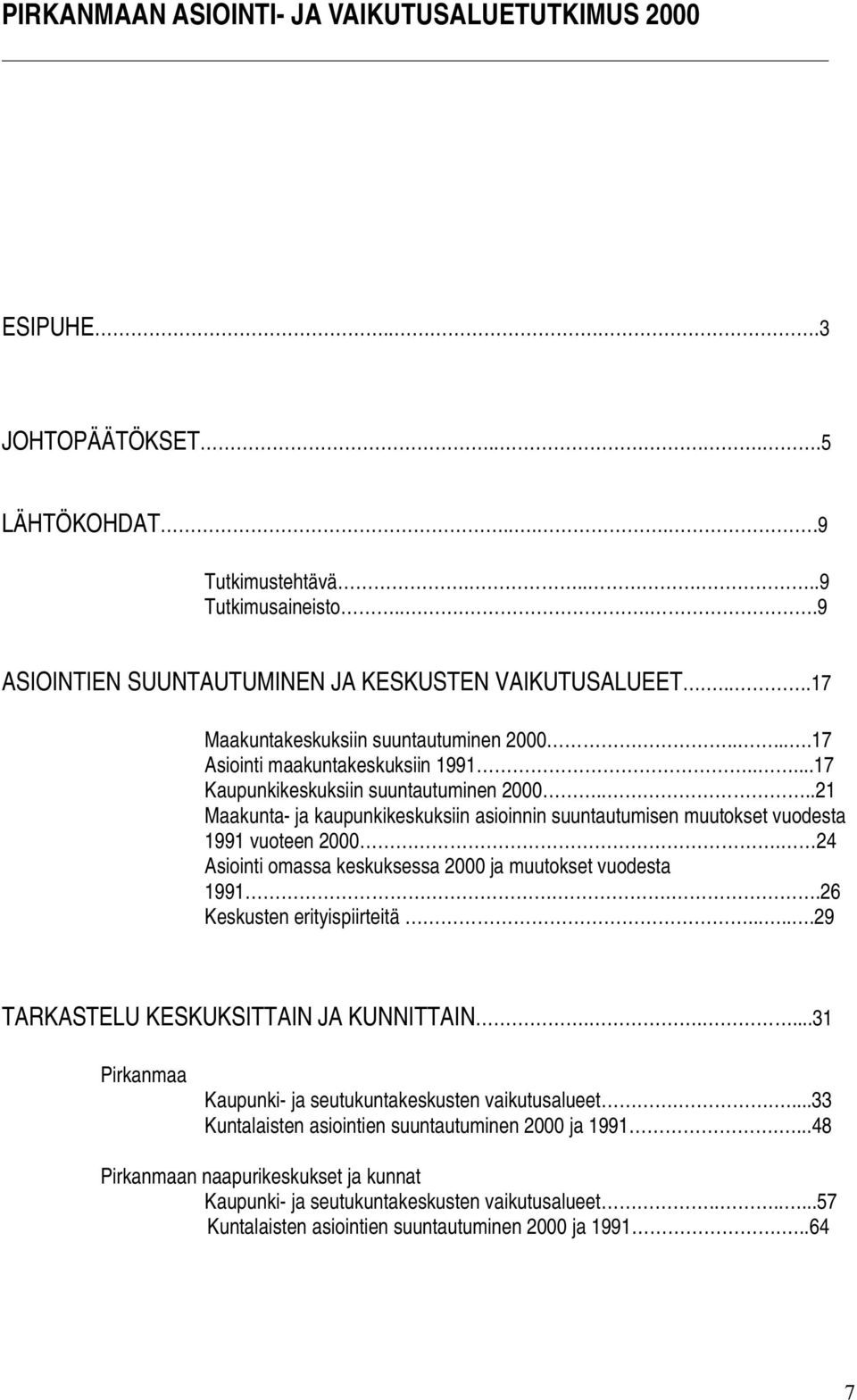 ...21 Maakunta- ja kaupunkikeskuksiin asioinnin suuntautumisen muutokset vuodesta 1991 vuoteen 2000. 24 Asiointi omassa keskuksessa 2000 ja muutokset vuodesta 1991...26 Keskusten erityispiirteitä.