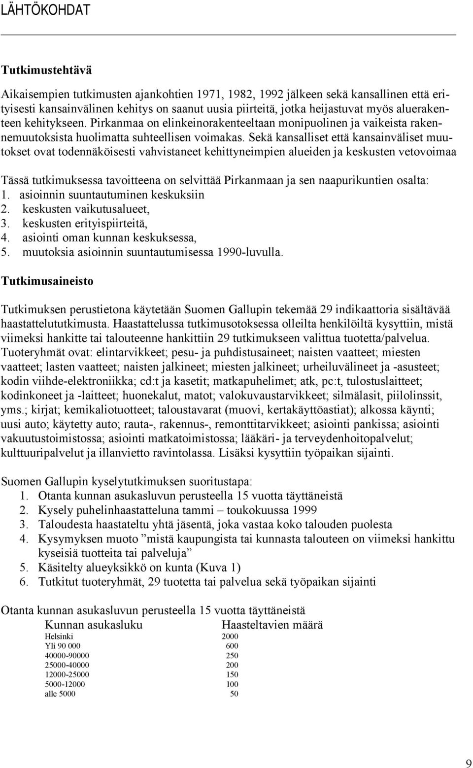 Sekä kansalliset että kansainväliset muutokset ovat todennäköisesti vahvistaneet kehittyneimpien alueiden ja keskusten vetovoimaa Tässä tutkimuksessa tavoitteena on selvittää Pirkanmaan ja sen