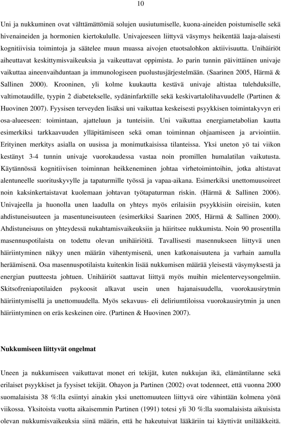 Unihäiriöt aiheuttavat keskittymisvaikeuksia ja vaikeuttavat oppimista. Jo parin tunnin päivittäinen univaje vaikuttaa aineenvaihduntaan ja immunologiseen puolustusjärjestelmään.