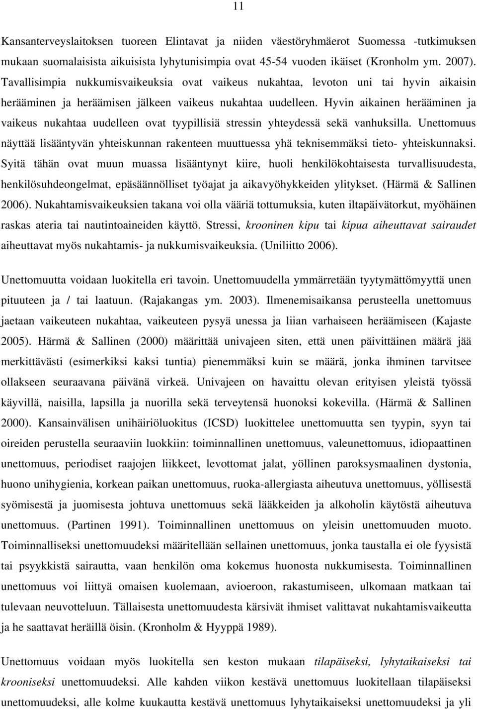 Hyvin aikainen herääminen ja vaikeus nukahtaa uudelleen ovat tyypillisiä stressin yhteydessä sekä vanhuksilla.