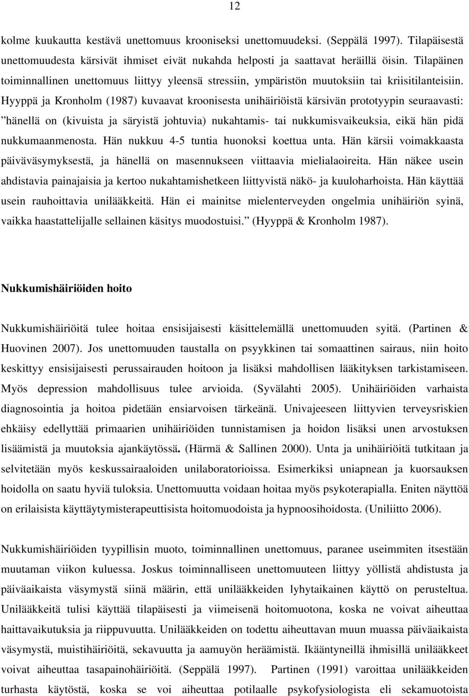 Hyyppä ja Kronholm (1987) kuvaavat kroonisesta unihäiriöistä kärsivän prototyypin seuraavasti: hänellä on (kivuista ja säryistä johtuvia) nukahtamis- tai nukkumisvaikeuksia, eikä hän pidä