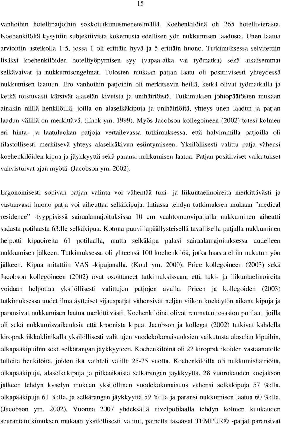 Tutkimuksessa selvitettiin lisäksi koehenkilöiden hotelliyöpymisen syy (vapaa-aika vai työmatka) sekä aikaisemmat selkävaivat ja nukkumisongelmat.