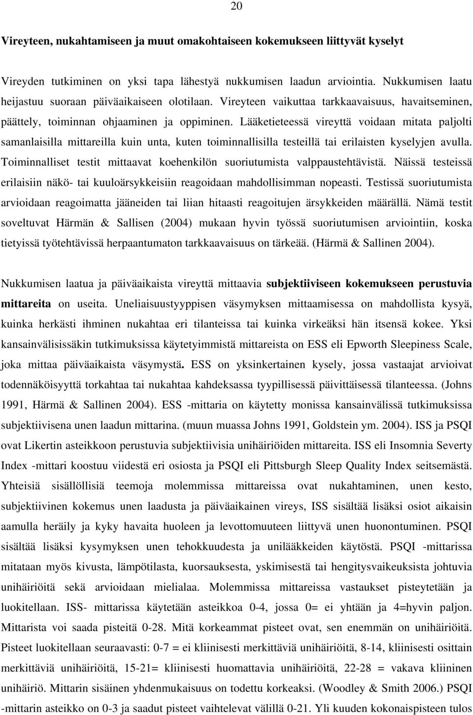 Lääketieteessä vireyttä voidaan mitata paljolti samanlaisilla mittareilla kuin unta, kuten toiminnallisilla testeillä tai erilaisten kyselyjen avulla.