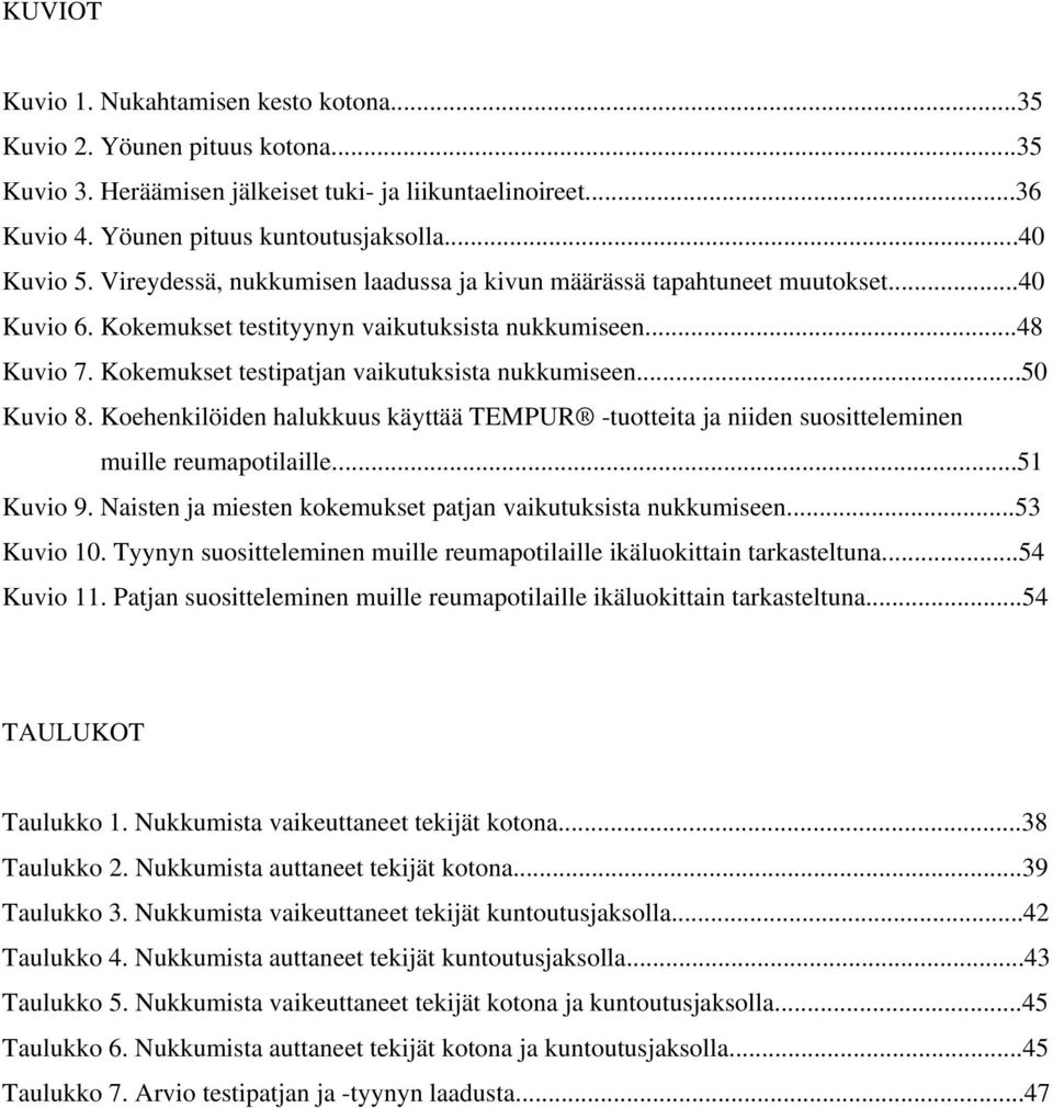 ..50 Kuvio 8. Koehenkilöiden halukkuus käyttää TEMPUR -tuotteita ja niiden suositteleminen muille reumapotilaille...51 Kuvio 9. Naisten ja miesten kokemukset patjan vaikutuksista nukkumiseen.