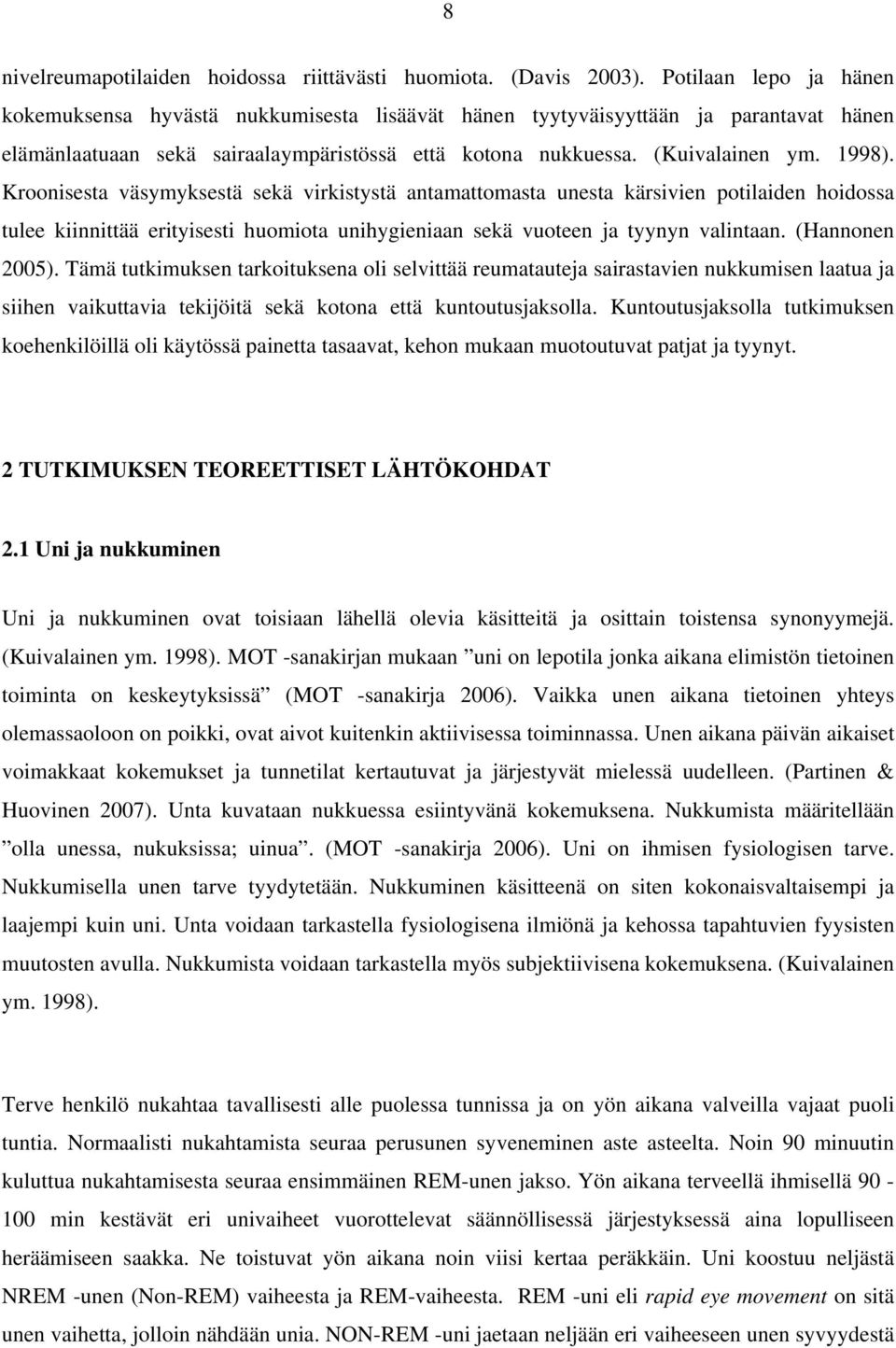 Kroonisesta väsymyksestä sekä virkistystä antamattomasta unesta kärsivien potilaiden hoidossa tulee kiinnittää erityisesti huomiota unihygieniaan sekä vuoteen ja tyynyn valintaan. (Hannonen 2005).