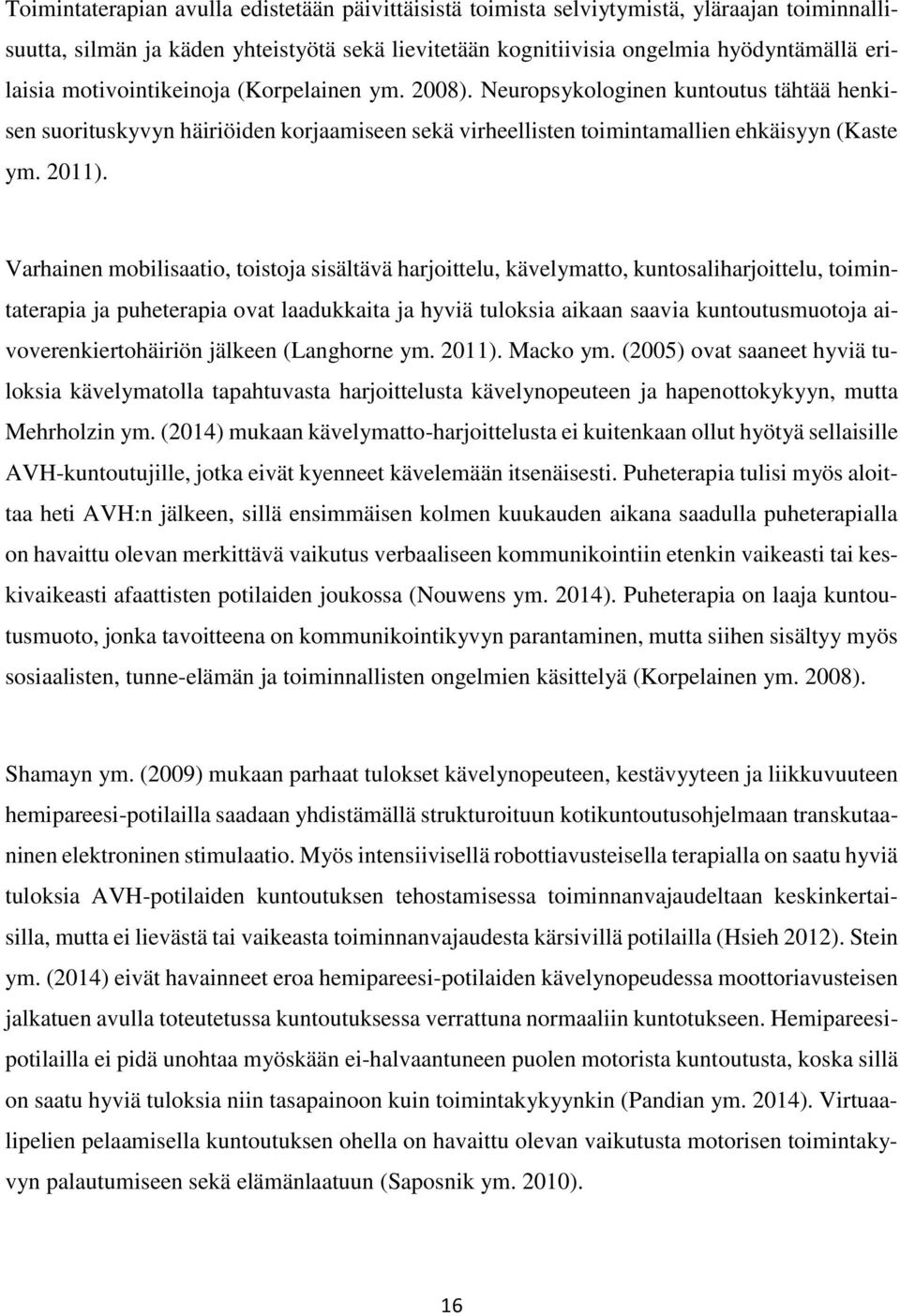 Varhainen mobilisaatio, toistoja sisältävä harjoittelu, kävelymatto, kuntosaliharjoittelu, toimintaterapia ja puheterapia ovat laadukkaita ja hyviä tuloksia aikaan saavia kuntoutusmuotoja