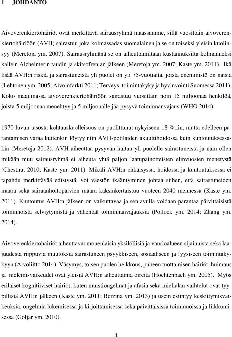 Ikä lisää AVH:n riskiä ja sairastuneista yli puolet on yli 75-vuotiaita, joista enemmistö on naisia (Lehtonen ym. 2005; Aivoinfarkti 2011; Terveys, toimintakyky ja hyvinvointi Suomessa 2011).