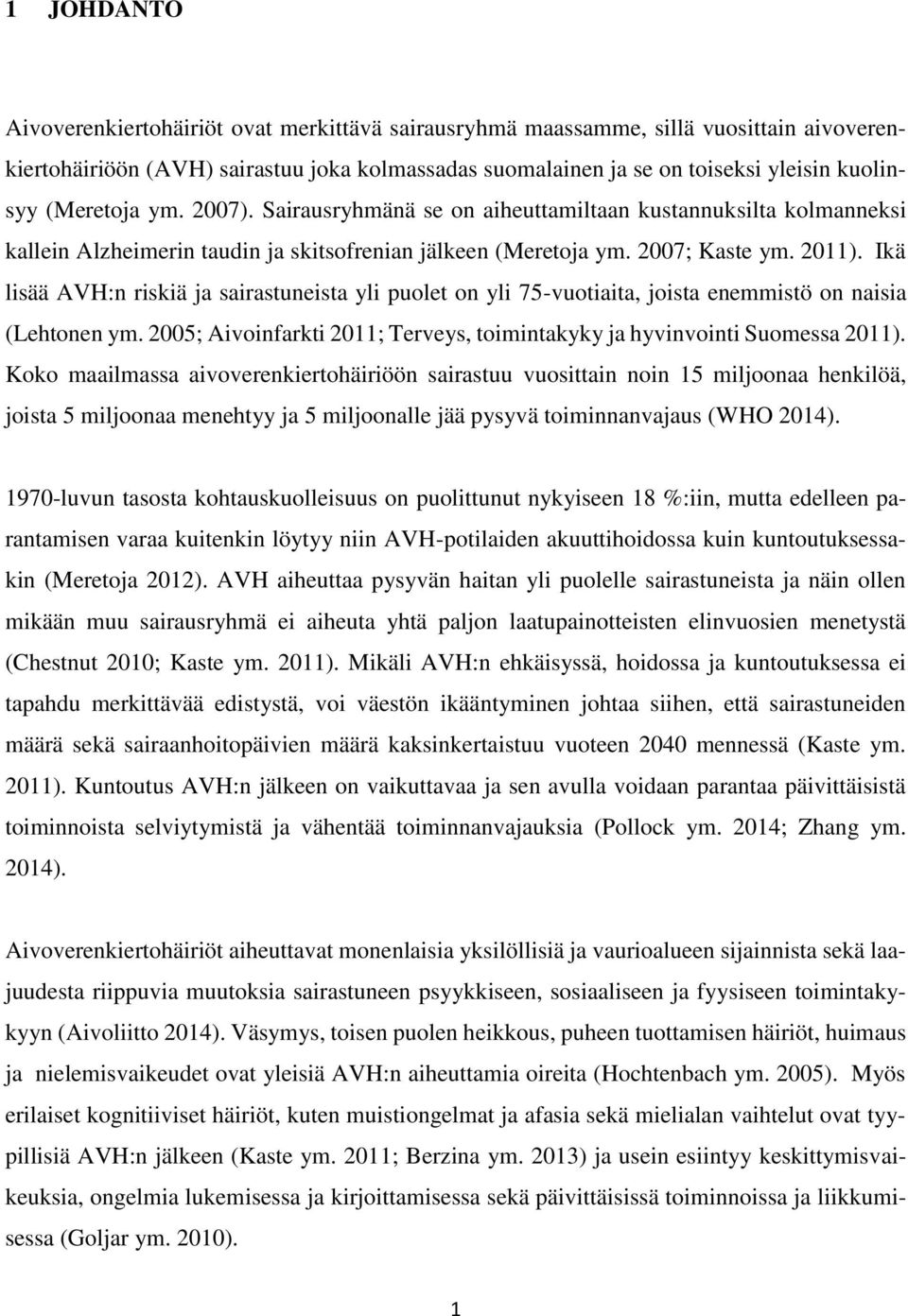 Ikä lisää AVH:n riskiä ja sairastuneista yli puolet on yli 75-vuotiaita, joista enemmistö on naisia (Lehtonen ym. 2005; Aivoinfarkti 2011; Terveys, toimintakyky ja hyvinvointi Suomessa 2011).