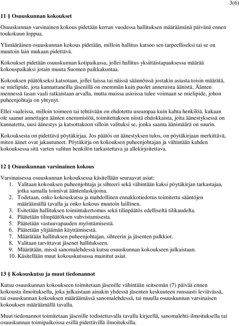 Kokoukset pidetään osuuskunnan kotipaikassa, jollei hallitus yksittäistapauksessa määrää kokouspaikaksi jotain muuta Suomen paikkakuntaa.