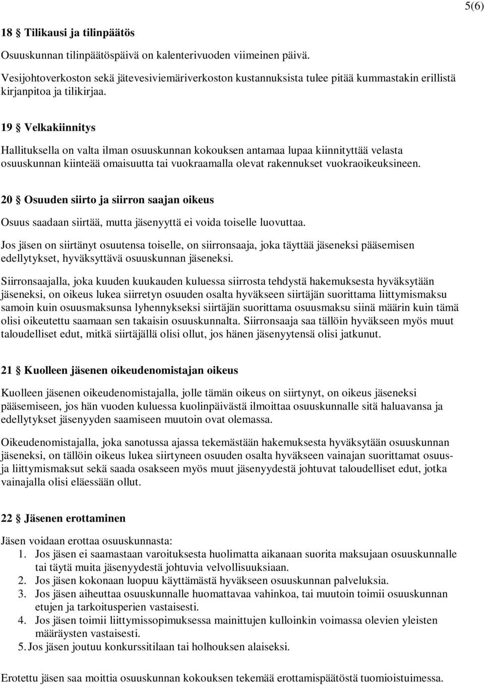 19 Velkakiinnitys Hallituksella on valta ilman osuuskunnan kokouksen antamaa lupaa kiinnityttää velasta osuuskunnan kiinteää omaisuutta tai vuokraamalla olevat rakennukset vuokraoikeuksineen.