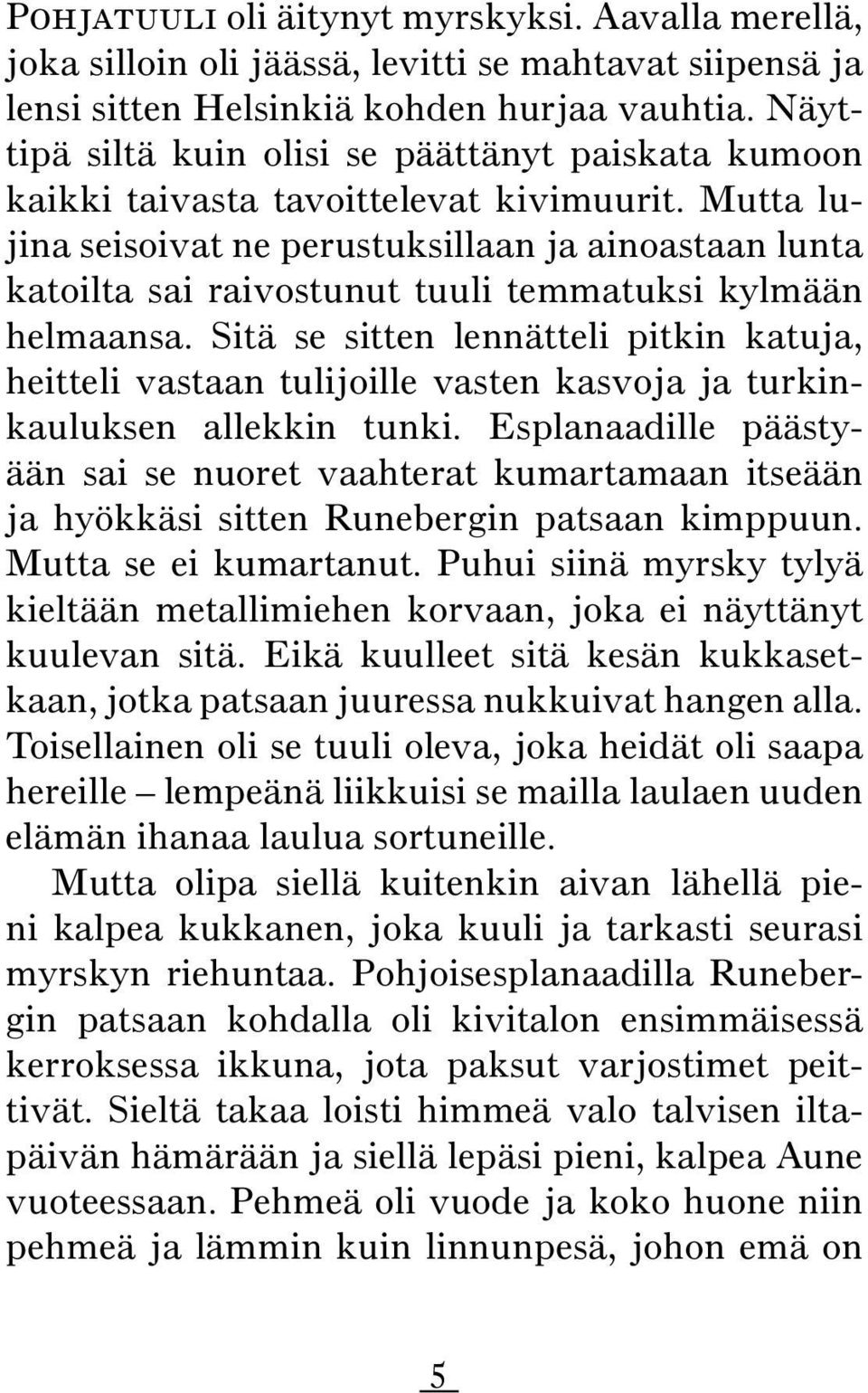 Mutta lujina seisoivat ne perustuksillaan ja ainoastaan lunta katoilta sai raivostunut tuuli temmatuksi kylmään helmaansa.