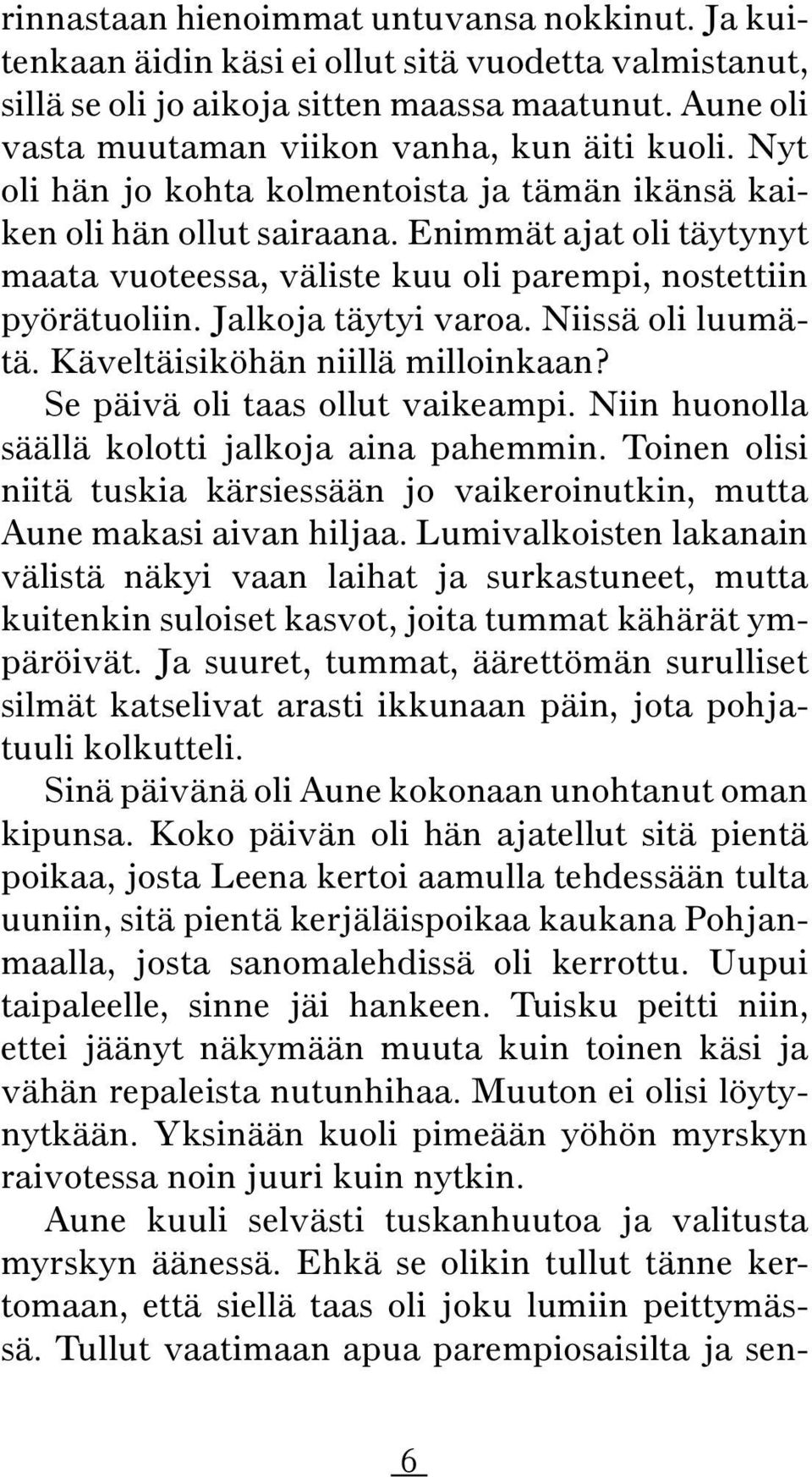 Enimmät ajat oli täytynyt maata vuoteessa, väliste kuu oli parempi, nostettiin pyörätuoliin. Jalkoja täytyi varoa. Niissä oli luumätä. Käveltäisiköhän niillä milloinkaan?