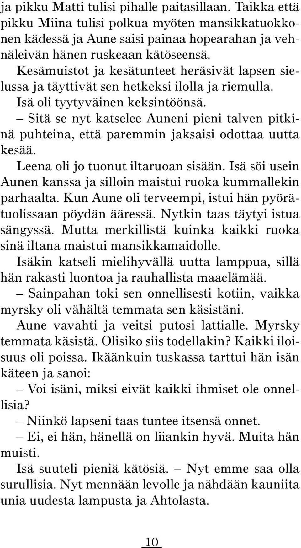 Sitä se nyt katselee Auneni pieni talven pitkinä puhteina, että paremmin jaksaisi odottaa uutta kesää. Leena oli jo tuonut iltaruoan sisään.