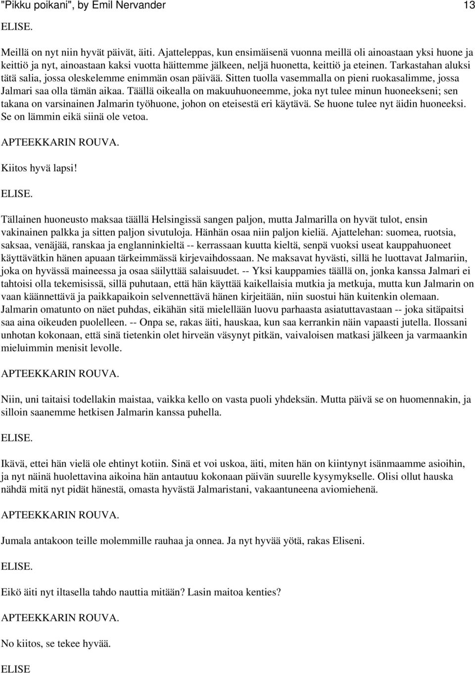 Tarkastahan aluksi tätä salia, jossa oleskelemme enimmän osan päivää. Sitten tuolla vasemmalla on pieni ruokasalimme, jossa Jalmari saa olla tämän aikaa.