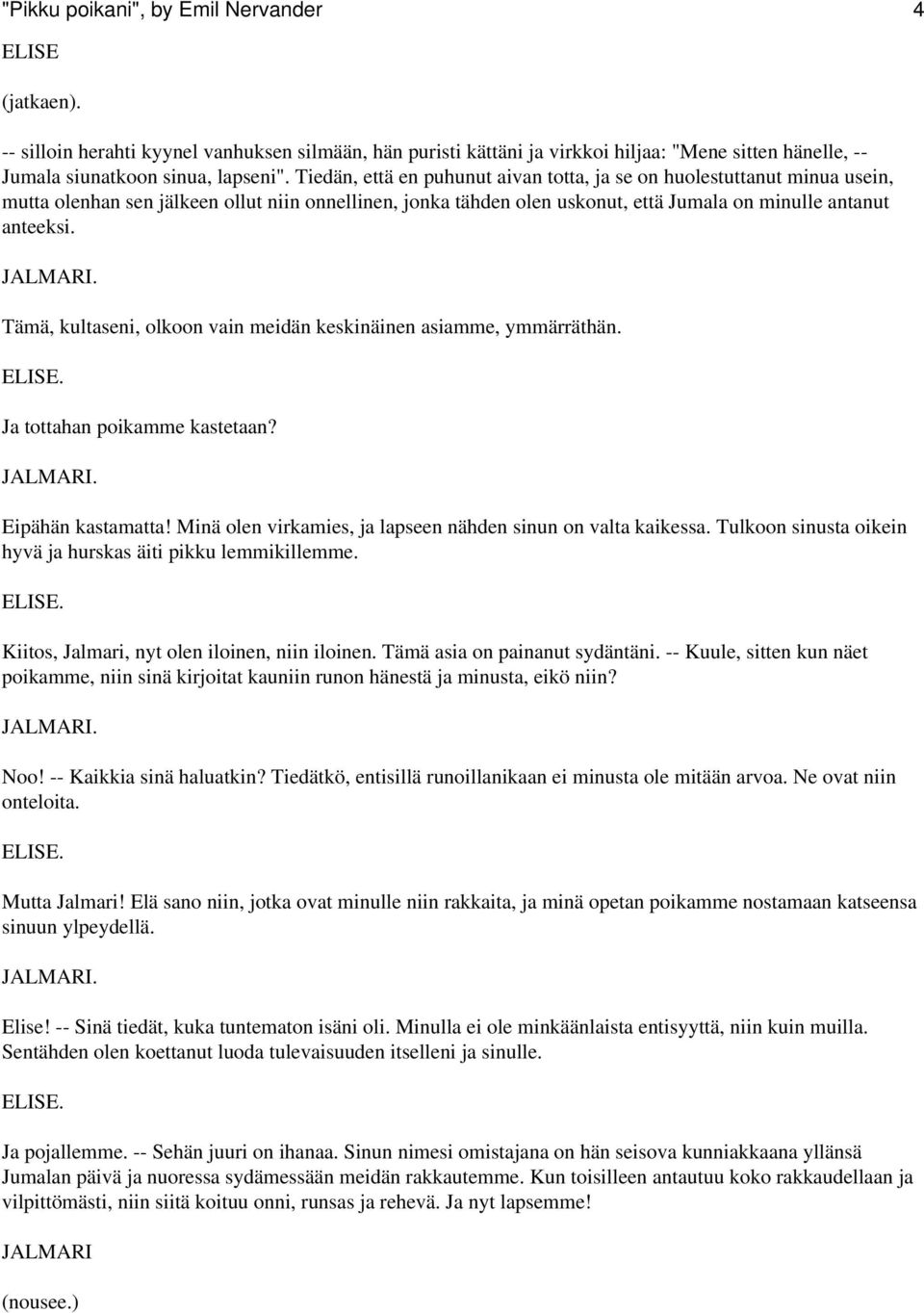 Tämä, kultaseni, olkoon vain meidän keskinäinen asiamme, ymmärräthän. Ja tottahan poikamme kastetaan? Eipähän kastamatta! Minä olen virkamies, ja lapseen nähden sinun on valta kaikessa.