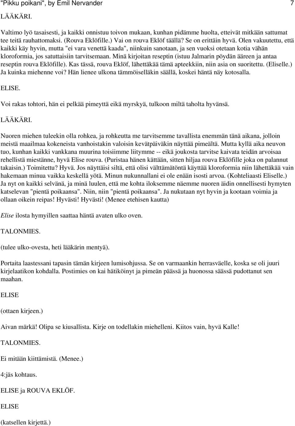 Olen vakuutettu, että kaikki käy hyvin, mutta "ei vara venettä kaada", niinkuin sanotaan, ja sen vuoksi otetaan kotia vähän kloroformia, jos satuttaisiin tarvitsemaan.