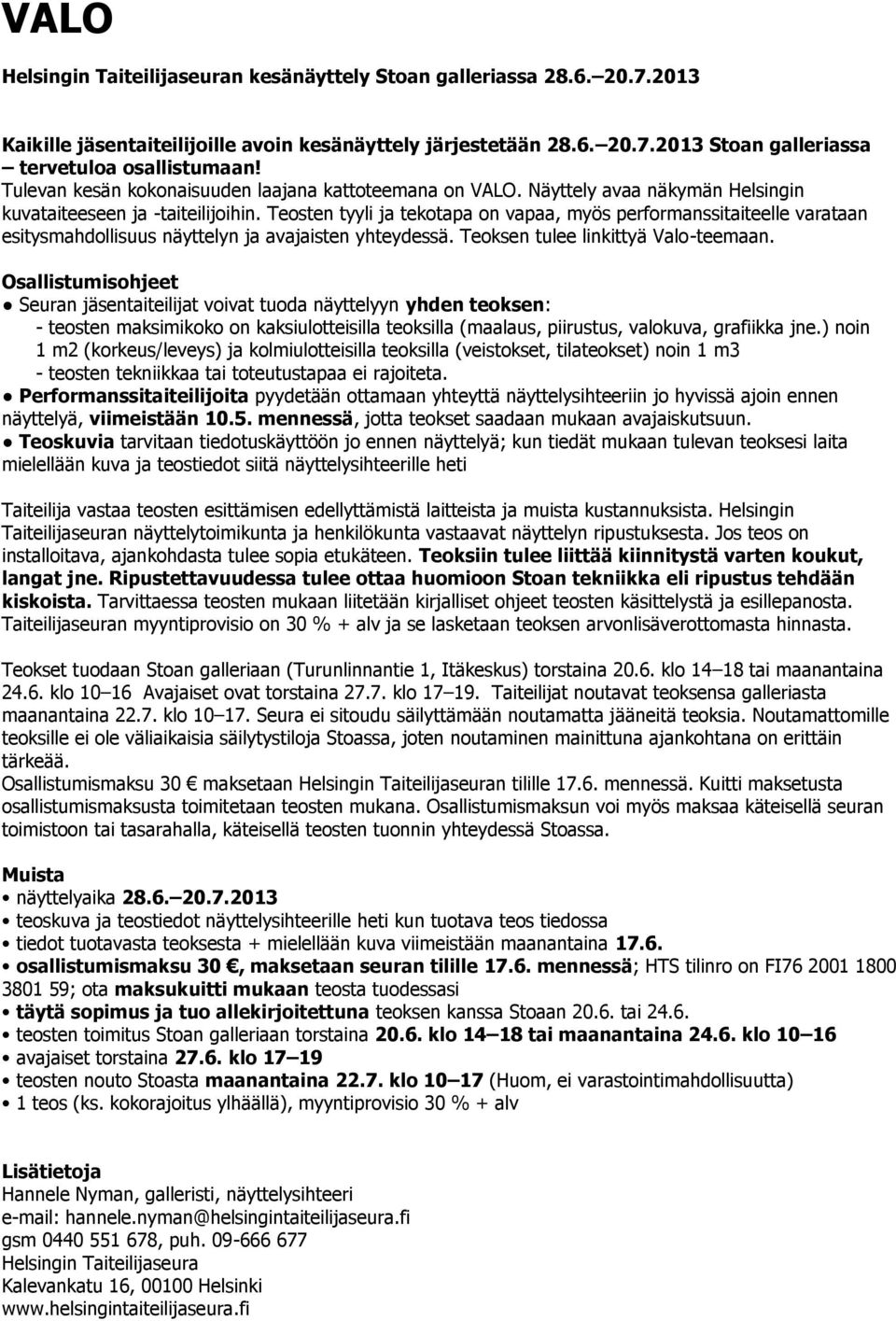 Teosten tyyli ja tekotapa on vapaa, myös performanssitaiteelle varataan esitysmahdollisuus näyttelyn ja avajaisten yhteydessä. Teoksen tulee linkittyä Valo-teemaan.