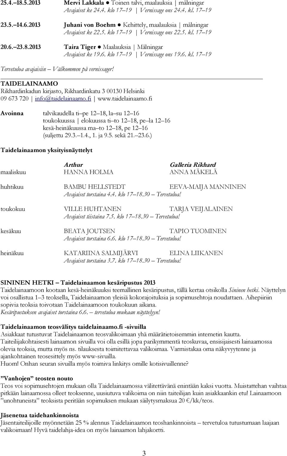 6. kl. 17 19 Tervetuloa avajaisiin Välkommen på vernissager! TAIDELAINAAMO Rikhardinkadun kirjasto, Rikhardinkatu 3 00130 Helsinki 09 673 720 info@taidelainaamo.