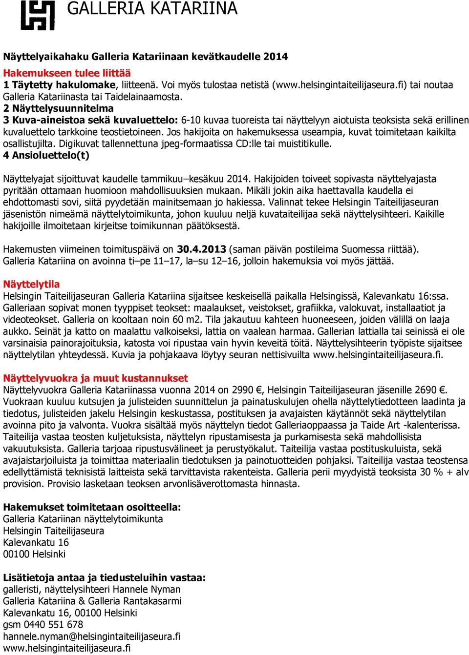 2 Näyttelysuunnitelma 3 Kuva-aineistoa sekä kuvaluettelo: 6-10 kuvaa tuoreista tai näyttelyyn aiotuista teoksista sekä erillinen kuvaluettelo tarkkoine teostietoineen.