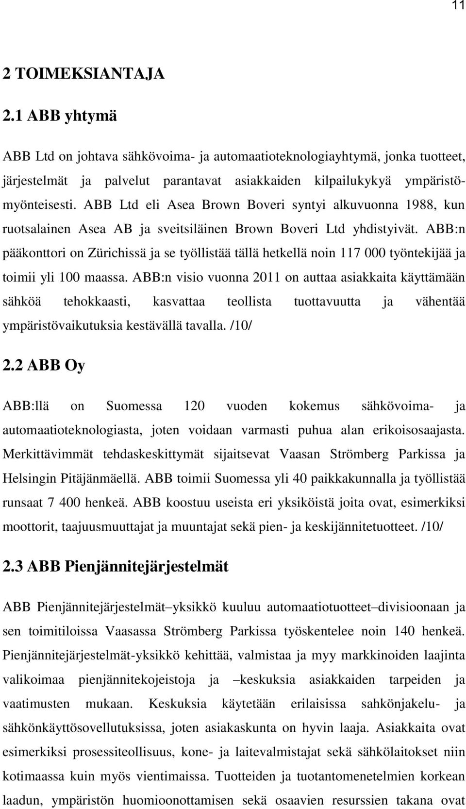 ABB:n pääkonttori on Zürichissä ja se työllistää tällä hetkellä noin 117 000 työntekijää ja toimii yli 100 maassa.