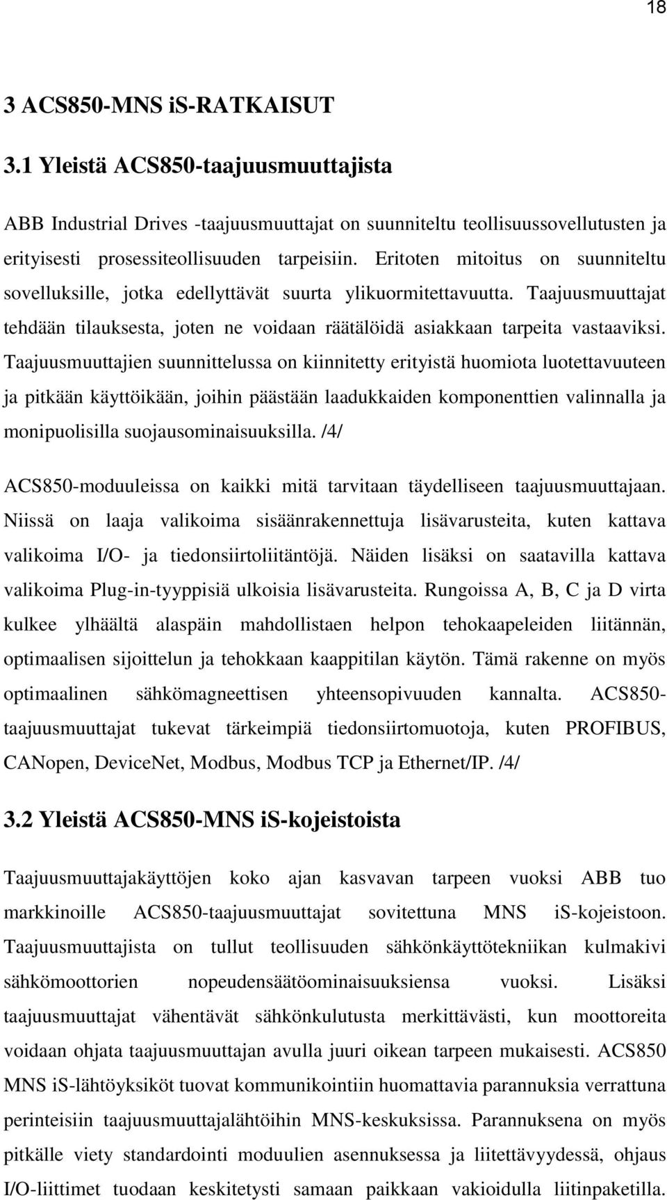 Taajuusmuuttajien suunnittelussa on kiinnitetty erityistä huomiota luotettavuuteen ja pitkään käyttöikään, joihin päästään laadukkaiden komponenttien valinnalla ja monipuolisilla