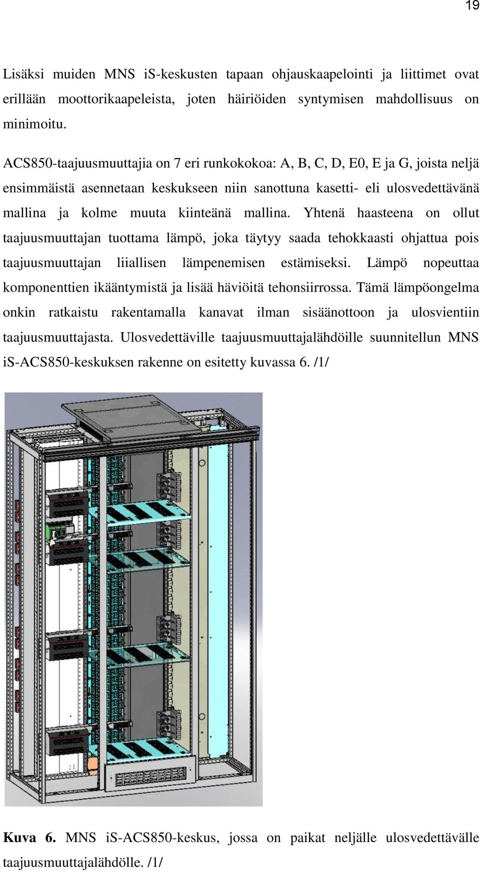 mallina. Yhtenä haasteena on ollut taajuusmuuttajan tuottama lämpö, joka täytyy saada tehokkaasti ohjattua pois taajuusmuuttajan liiallisen lämpenemisen estämiseksi.