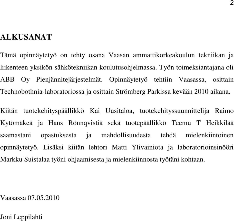 Kiitän tuotekehityspäällikkö Kai Uusitaloa, tuotekehityssuunnittelija Raimo Kytömäkeä ja Hans Rönnqvistiä sekä tuotepäällikkö Teemu T Heikkilää saamastani opastuksesta ja