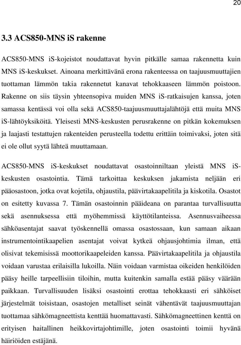 Rakenne on siis täysin yhteensopiva muiden MNS is-ratkaisujen kanssa, joten samassa kentässä voi olla sekä ACS850-taajuusmuuttajalähtöjä että muita MNS is-lähtöyksiköitä.