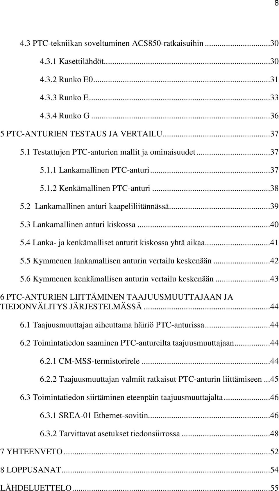 3 Lankamallinen anturi kiskossa... 40 5.4 Lanka- ja kenkämalliset anturit kiskossa yhtä aikaa... 41 5.5 Kymmenen lankamallisen anturin vertailu keskenään... 42 5.